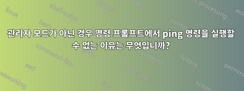 관리자 모드가 아닌 경우 명령 프롬프트에서 ping 명령을 실행할 수 없는 이유는 무엇입니까?