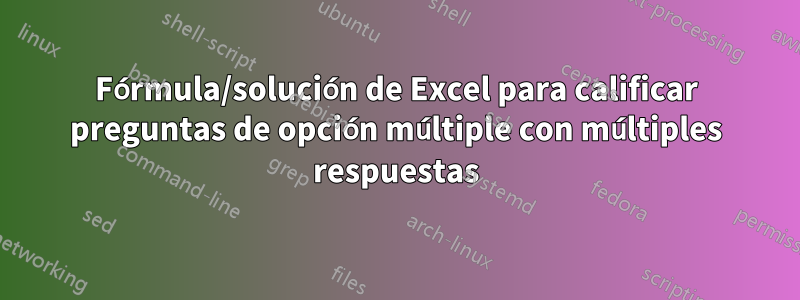 Fórmula/solución de Excel para calificar preguntas de opción múltiple con múltiples respuestas