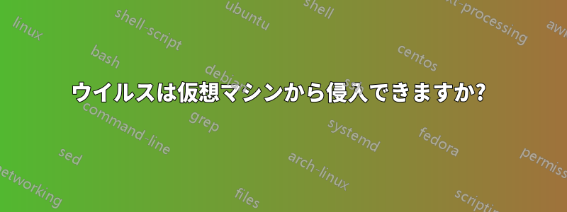 ウイルスは仮想マシンから侵入できますか? 