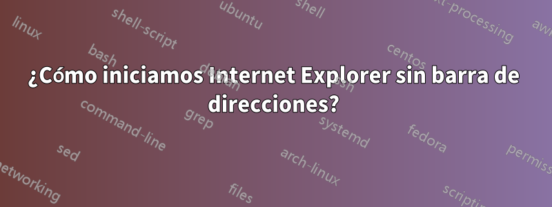 ¿Cómo iniciamos Internet Explorer sin barra de direcciones?