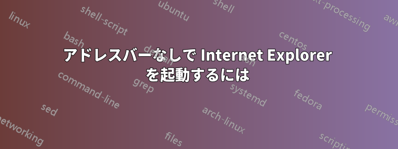 アドレスバーなしで Internet Explorer を起動するには