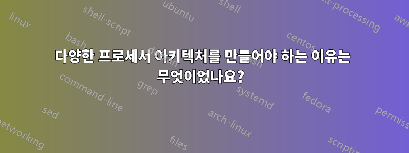 다양한 프로세서 아키텍처를 만들어야 하는 이유는 무엇이었나요? 