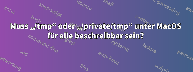 Muss „/tmp“ oder „/private/tmp“ unter MacOS für alle beschreibbar sein?