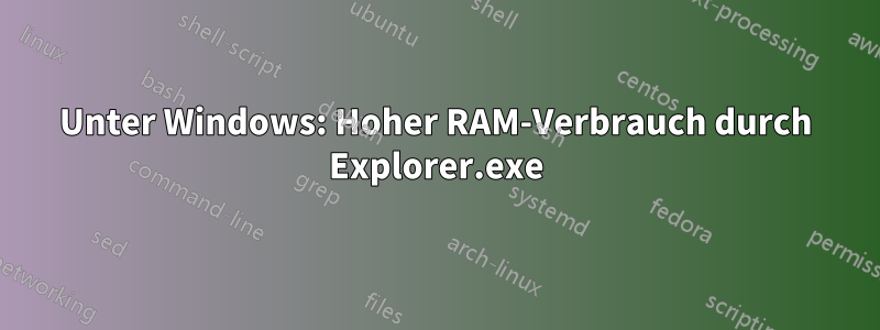 Unter Windows: Hoher RAM-Verbrauch durch Explorer.exe