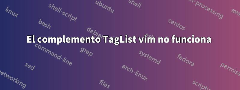 El complemento TagList vim no funciona