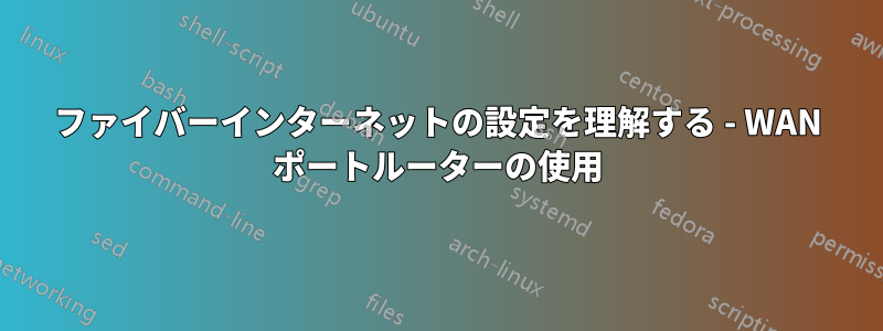 ファイバーインターネットの設定を理解する - WAN ポートルーターの使用