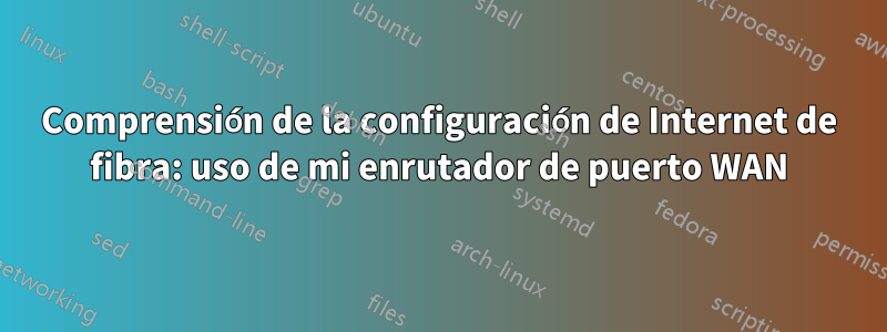 Comprensión de la configuración de Internet de fibra: uso de mi enrutador de puerto WAN