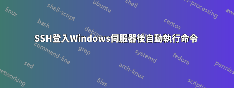 SSH登入Windows伺服器後自動執行命令