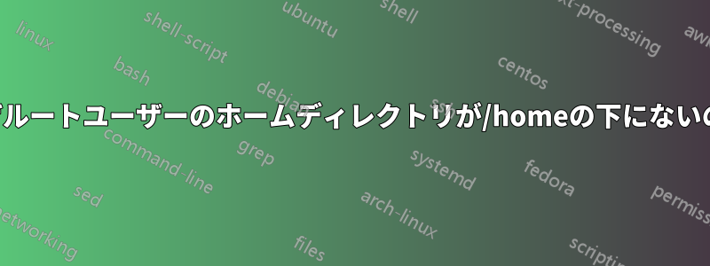 なぜルートユーザーのホームディレクトリが/homeの下にないのか