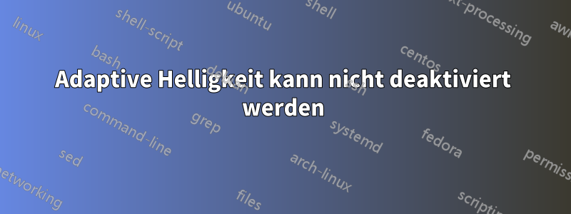 Adaptive Helligkeit kann nicht deaktiviert werden