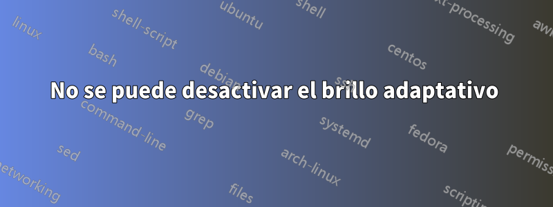 No se puede desactivar el brillo adaptativo