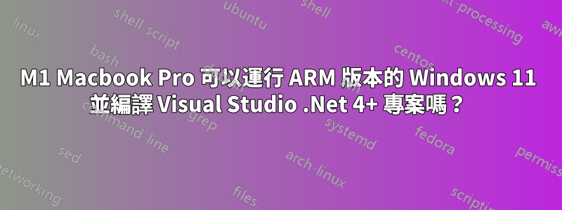 M1 Macbook Pro 可以運行 ARM 版本的 Windows 11 並編譯 Visual Studio .Net 4+ 專案嗎？