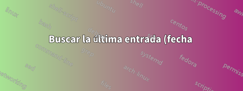 Buscar la última entrada (fecha)