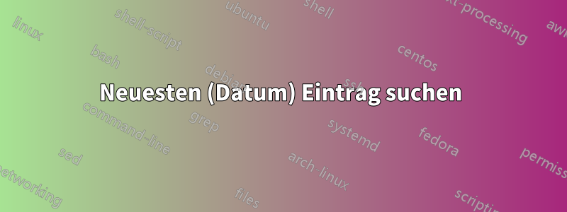 Neuesten (Datum) Eintrag suchen