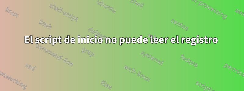 El script de inicio no puede leer el registro