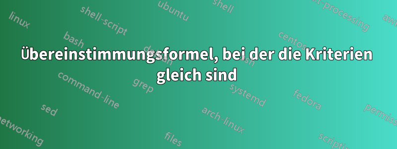 Übereinstimmungsformel, bei der die Kriterien gleich sind