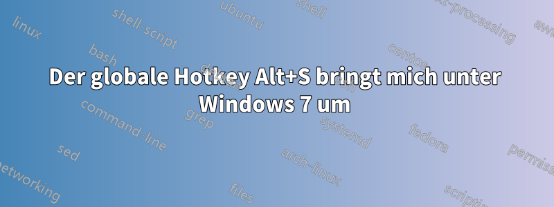 Der globale Hotkey Alt+S bringt mich unter Windows 7 um