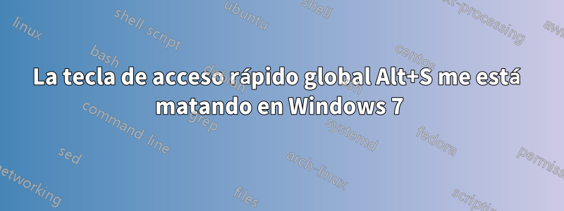 La tecla de acceso rápido global Alt+S me está matando en Windows 7