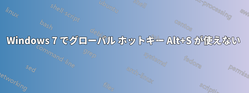 Windows 7 でグローバル ホットキー Alt+S が使えない