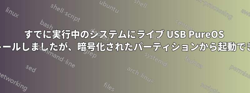 すでに実行中のシステムにライブ USB PureOS をインストールしましたが、暗号化されたパーティションから起動できません。