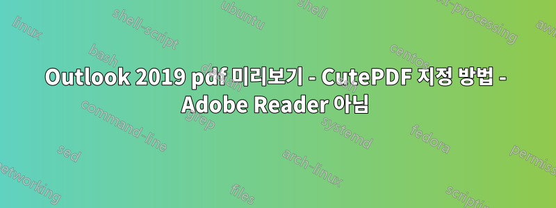 Outlook 2019 pdf 미리보기 - CutePDF 지정 방법 - Adobe Reader 아님