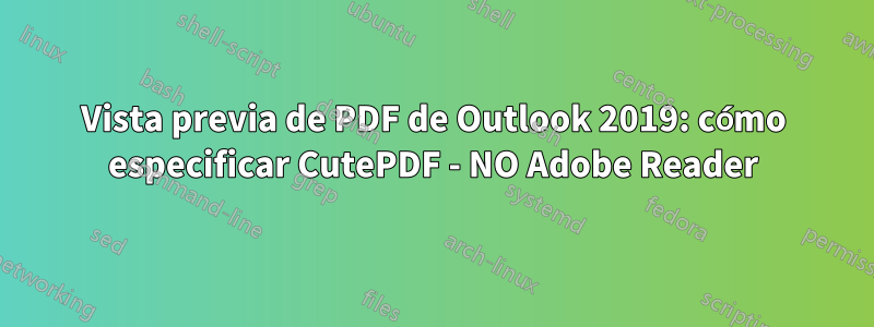 Vista previa de PDF de Outlook 2019: cómo especificar CutePDF - NO Adobe Reader