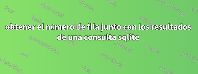 obtener el número de fila junto con los resultados de una consulta sqlite