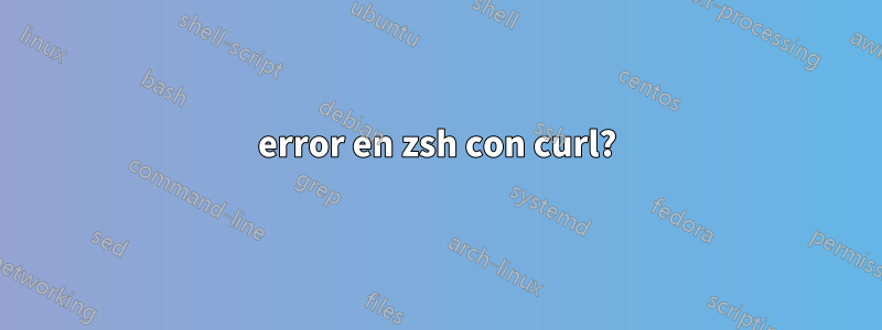 error en zsh con curl?