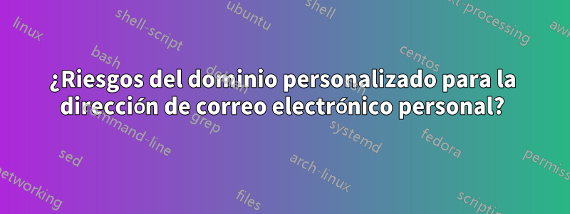 ¿Riesgos del dominio personalizado para la dirección de correo electrónico personal?