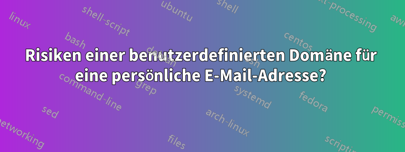 Risiken einer benutzerdefinierten Domäne für eine persönliche E-Mail-Adresse?