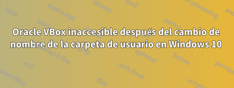 Oracle VBox inaccesible después del cambio de nombre de la carpeta de usuario en Windows 10