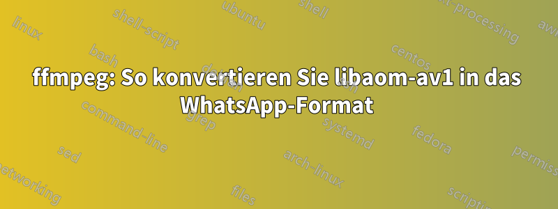 ffmpeg: So konvertieren Sie libaom-av1 in das WhatsApp-Format