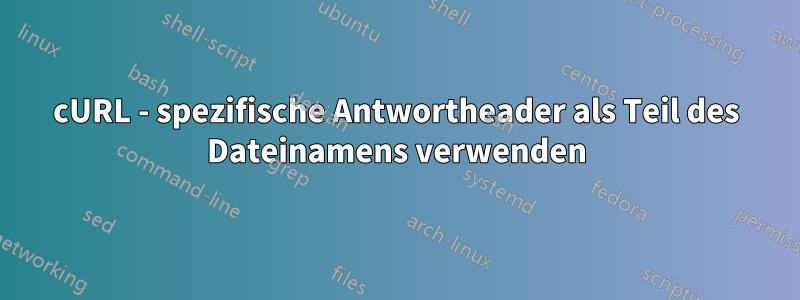 cURL - spezifische Antwortheader als Teil des Dateinamens verwenden