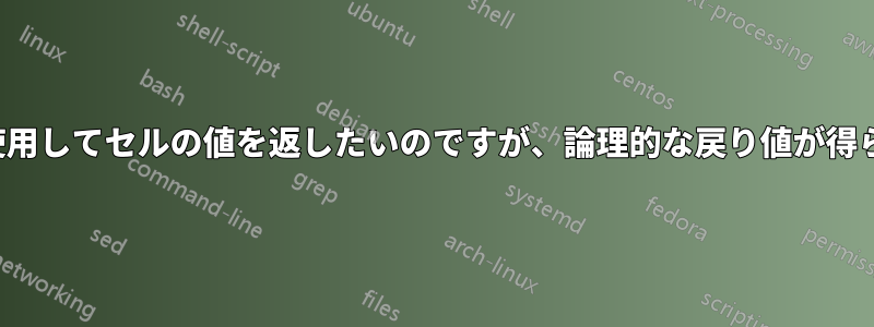 IF式を使用してセルの値を返したいのですが、論理的な戻り値が得られます