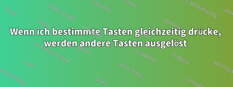 Wenn ich bestimmte Tasten gleichzeitig drücke, werden andere Tasten ausgelöst