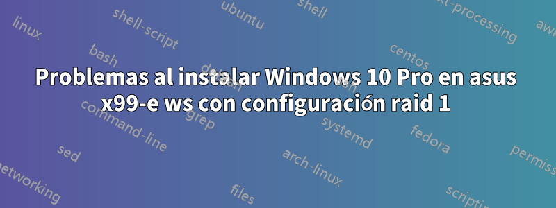 Problemas al instalar Windows 10 Pro en asus x99-e ws con configuración raid 1