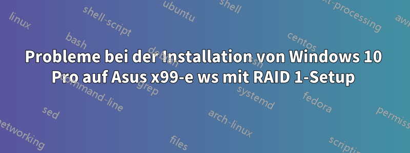 Probleme bei der Installation von Windows 10 Pro auf Asus x99-e ws mit RAID 1-Setup