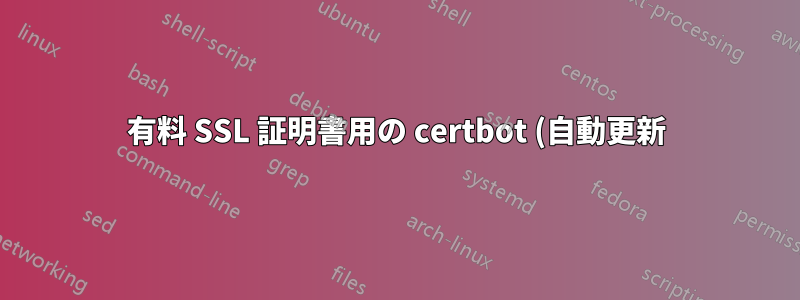 有料 SSL 証明書用の certbot (自動更新) のようなものはありますか?