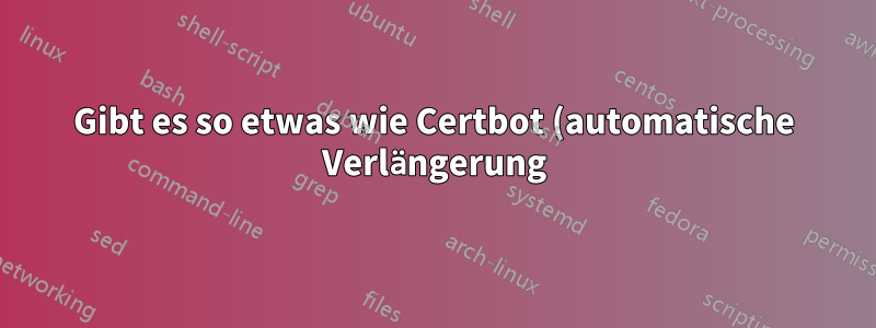 Gibt es so etwas wie Certbot (automatische Verlängerung) für kostenpflichtige SSL-Zertifikate?