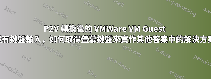 P2V 轉換後的 VMWare VM Guest 沒有鍵盤輸入，如何取得螢幕鍵盤來實作其他答案中的解決方案