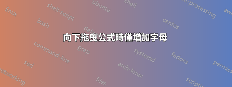 向下拖曳公式時僅增加字母