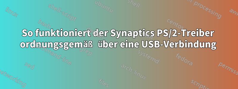 So funktioniert der Synaptics PS/2-Treiber ordnungsgemäß über eine USB-Verbindung