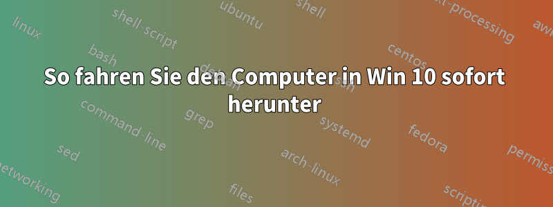 So fahren Sie den Computer in Win 10 sofort herunter