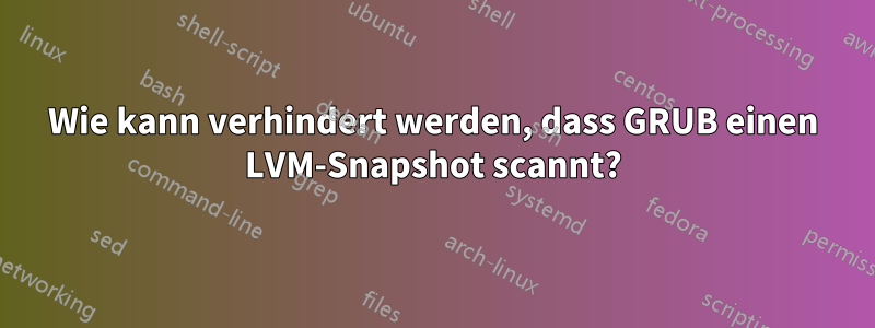 Wie kann verhindert werden, dass GRUB einen LVM-Snapshot scannt?