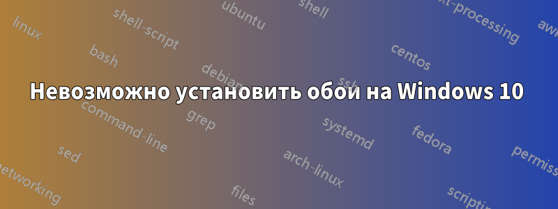 Невозможно установить обои на Windows 10