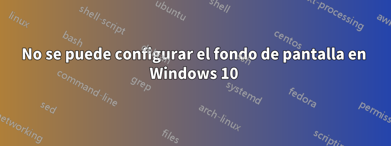 No se puede configurar el fondo de pantalla en Windows 10