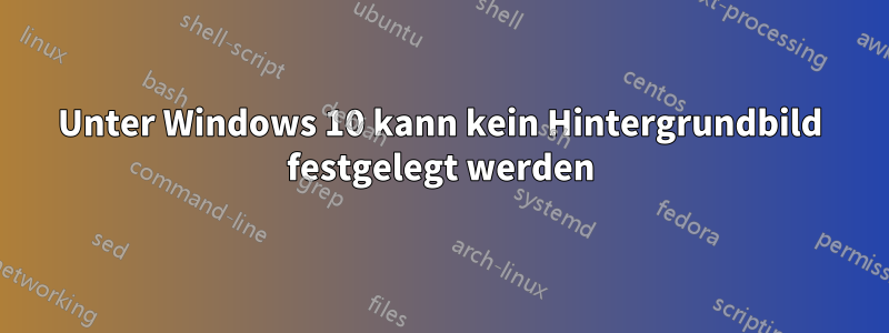 Unter Windows 10 kann kein Hintergrundbild festgelegt werden