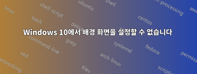 Windows 10에서 배경 화면을 설정할 수 없습니다