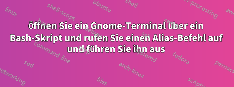 Öffnen Sie ein Gnome-Terminal über ein Bash-Skript und rufen Sie einen Alias-Befehl auf und führen Sie ihn aus