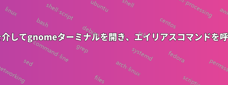 bashスクリプトを介してgnomeターミナルを開き、エイリアスコマンドを呼び出して実行する